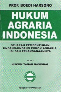 Hukum Agraria Indonesia: Sejarah Pembentukan UU Pokok Agraria, Isi & Pelaksanaannya [Jilid 1] Hukum Tanah Nasional