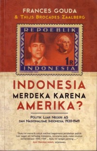 Indonesia Merdeka Karena Amerika? Politik Luar Negeri AS dan Nasionalisme Indonesia th. 1920 - 1949