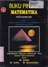 Buku Pintar Matematika untuk Siswa SMU: Berisi Rahasia Pemecahan Soal-soal Matematika Secara Cepat & Tepat -Kur. th. 1994