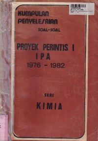 Seri Kimia: Kumpulan Penyelesaian Soal-soal Proyek Perintis IPA  th. 1976 - 1982 [JIlid 1]