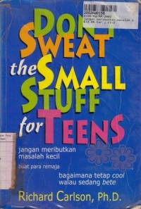 Don't Sweat the Small Stuff for Teens=Jangan Meributkan Masalah Kecil [Buat Para Remaja]