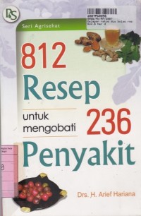 Seri Agrisehat: Delapan Ratus Dua Belas Resep Untuk Mengobati Dua Ratus Tiga Puluh Enam Penyakit