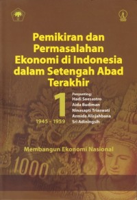 Pemikiran & Permasalahan Ekonomi di Indonesia dalam Setengah Abad Terakhir [I - th. 1945-1959]: Membangun Ekonomi Nasional