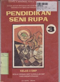 Bahan Acuan Kegiatan Belajar Mengajar dengan Pendekatan CBSA & Kegiatan Praktek= Pendidikan Seni Rupa: untuk SMP Kls. III [GBPP Kur. th. 1975]