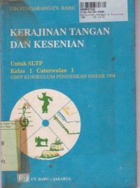 Kerajinan Tangan & Kesenian: untuk SLTP Kls. I Cawu 1  [GBPP Kur. Pendidikan Dasar th.1994]