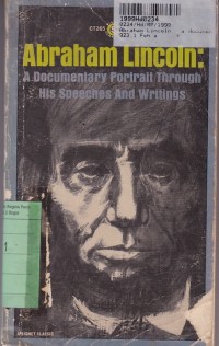 Abraham Lincoln: a Documentary Portrait Through His Speeches and Writings