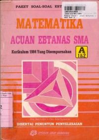 Paket Soal-soal Ebtanas SMA - Matematika Acuan Ebtanas SMA A1 & A2 Kur. th. 1984 yang Disempurnakan