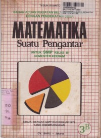 Bahan Acuan Kegiatan Belajar Mengajar dengan Pendekatan CBSA= Matematika Suatu Pengantar [3b]: untuk SMP Kls. III Sem. 6 [GBPP Kur. th. 1975]