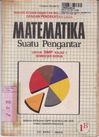 Bahan Acuan Kegiatan Belajar Mengajar dengan Pendekatan CBSA= Matematika Suatu Pengantar [1b]: untuk SMP Kls. I Sem. 2 [GBPP Kur. th. 1975]