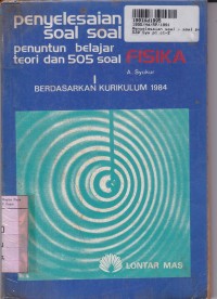 Penyelesaian Soal-soal [Jld 1]: Penuntun Belajar Fisika Teori & 505 Soal [Kur. th. 1984]