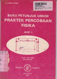 Buku Petunjuk Umum Praktek Percobaan Fisika [Jld 1] : untuk SMP Kls. I Sem. 1