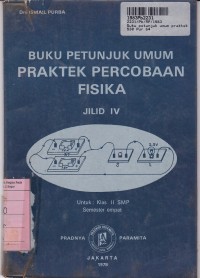 Buku petunjuk Umum Praktek Percobaan Fisika [Jld 4] : untuk SMP Kls. II Sem. 4