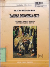 Acuan Pelajaran Bahasa Indonesia [Jilid 1b]: untuk SLTP - Tengah Tahun Kedua [Kur. th. 1994]