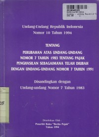 Undang-undang Republik Indonesia no. 10 th. 1994: Tentang Perubahan atas Undang-undang no. 7 th. 1983 tentang Pajak Penghasilan Sebagaimana telah diubah dengan Undang-Undang no. 7 th. 1991