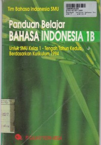 Tim Bahasa Indonesia SMU: Panduan Belajar Bhs. Indonesia [1b]: untuk SMU Kls. I [Kur. th 1994]