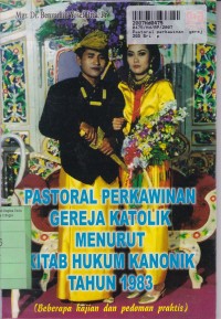 Pastoral Perkawinan Gereja Katolik Menurut Kitab Hukum Kanonik th. 1983 [Beberapa Kajian Pedoman Praktis]