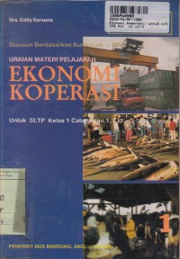 Uraian Materi Pelajaran Ekonomi Koperasi [1]: untuk SLTP Kls.I Cawu 1, 2, & 3