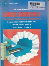 Penuntun Belajar Bahasa Indonesia [Terampil Berbahasa Indonesia -Jld. 3]: untuk SMU Kls. III Cw. 1,2,3