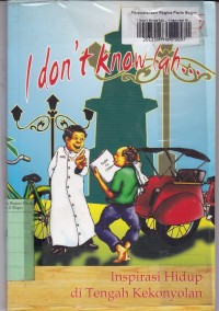 I Don't Know lah...: Inspirasi Hidup di Tengah Kekonyolan