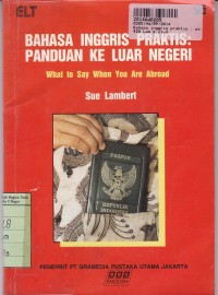 Bahasa Inggris Praktis: Panduan Ke Luar Negeri=What to Say When You Are Abroad