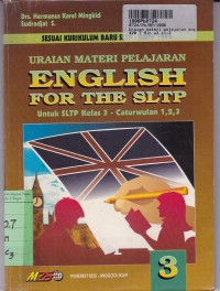 English fort the SLTP [Jilid 3]: Uraian Materi Pelajaran untuk SLTP Kls. III Cawu 1, 2 & 3 [Kur. /GBPP th.1994]