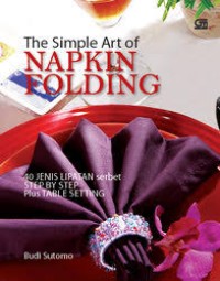Image of The Simple Art of Napkin Folding=40 Jenis Lipatan Serbet