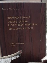 Himpunan Lengkap Undang-undang dan Peraturan-peraturan Kepegawaian Negara [Jilid 1]