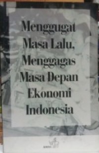 Menggugat Masa Lalu, Menggagas Masa Depan Ekonomi Indonesia