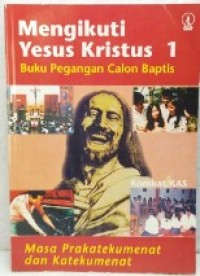 Mengikuti Yesus Kristus [Jld 1]: Buku Pegangan Calon Baptis  [Masa Prakatekumenat & Katekumenat]