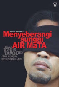 Image of Menyeberangi Sungai Air Mata=Kisah Tragis Tapol  '65 dan Upaya Rekonsiliasi