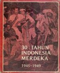 30 Tahun Indonesia Merdeka : 1945-1949