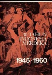 30 Tahun Indonesia Merdeka : 1945-1960