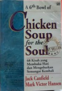 A Sixth Bowl of Chicken Soup for the Soul: 68 Kisah yang Membuka Hati & Mengobarkan Semangat Kembali