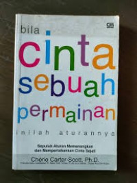 Bila Cinta Sebuah Permainan Inilah Aturannya: Sepuluh Aturan Memenangkan & Mempertahankan Cinta Sejati