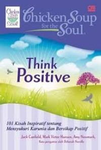 Chicken Soup for the Soul Think Positive: 101 Kisah Inspiratif tentang Mensyukuri Karunia & Bersikap Positif