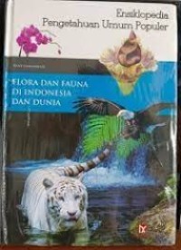 Ensiklopedia Pengetahuan Umum Populer: Flora & Fauna di Indonesia & Dunia