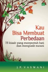 Kau Bisa Membuat Perbedaan: 75 Kisah yang Menyentuh Hati & Mengusik Nurani