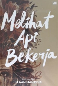 Melihat Api Bekerja: Kumpulan Puisi Aan Mansyur