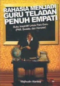 Rahasia Menjadi Guru Teladan Penuh Empati: Buku Inspiratif untuk Para Guru [PNS, Swasta & Honorer]