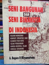 Seni Bangunan & Seni Binakota di Indonesia: Kajian Mengenai Konsep, Struktur & Elemen Fisik Kota Sejak Peradaban Hindu - Buddha, Islam Hingga Sekarang