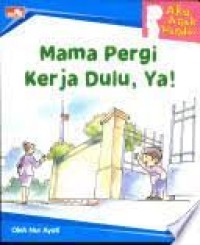 Aku Anak Pandai : Mama Pergi Kerja Dulu, Ya!