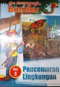 Aku Menyayangi Bumiku [Vol. 5] : Pencemaran Lingkungan