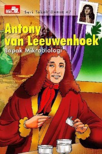 Seri Tokoh Dunia [Jilid 47]: Antony van Leeuwenhoek=Bapak Mikrobiologi