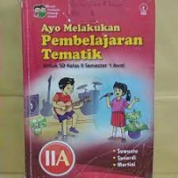 Ayo Melakukan Pembelajaran Tematik [2a] : Untuk SD Kelas II Semester 1 Awal