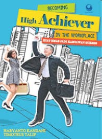 Becoming High Achiever in the Workplace: Kiat Emas Jadi Karyawan Sukses