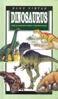 Buku Pintar Dinosaurus : Dari Allosaurus Sampai Tyrannosaurus