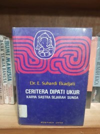 Seri Pustaka Sarjana: Ceritera Dipati Ukur=Karya Satra Sejarah Sunda