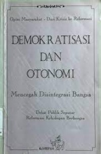 Seri Debat Publik Seputar Reformasi: Demokratisasi & Otonomi= Mencegah Disintegrasi Bangsa