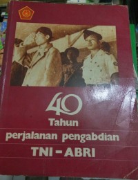 40 Tahun Perjalanan Pengabdian TNI - ABRI