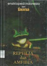 Ensiklopedi Indonesia Seri Fauna : Reptilia dan Amfibia